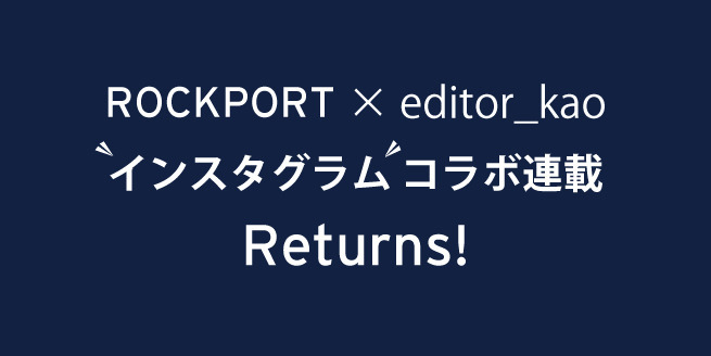 ROCKPORT × editor_kao コラボ連載Returns!